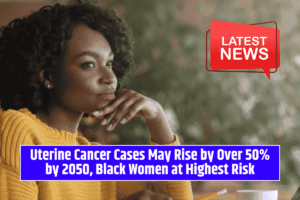 Uterine Cancer Cases May Rise by Over 50% by 2050, Black Women at Highest Risk